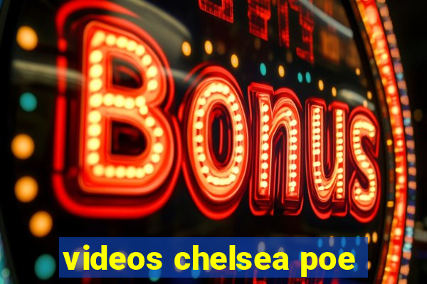 videos chelsea poe